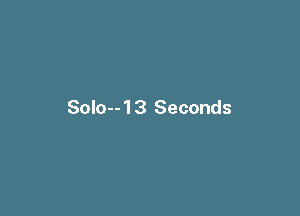 Solo--13 Seconds