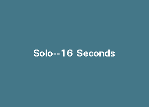 Solo--16 Seconds