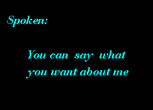 Spok en.-

You can say what

.yOU (1)0th about me