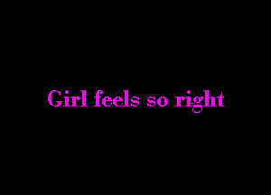 Girl feels so right