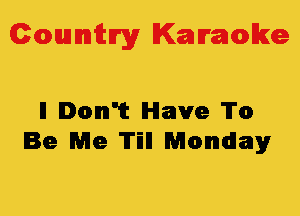 Colmmrgy Kamoke

ll Don't Have To
Be Me 'ITEII Monday