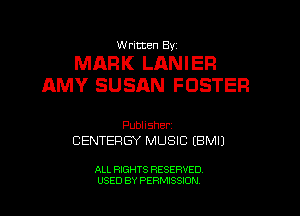 W ricten Byi

MARK LANIER
AMY SUSAN FOSTER

Publisher,
CENTERGY MUSIC (BMIJ

ALL RIGHTS RESERVED
USED BY PERMISSION