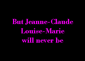 But J eanne- Claude

Louise-Marie
Will never be