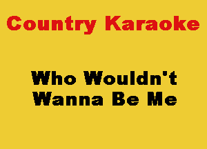 Colmmrgy Kamoke

Who Woulldllm't
Wanna Be Me