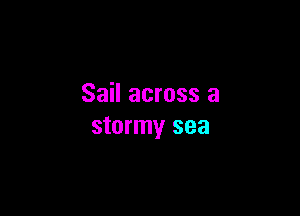 Sail across a

stormy sea