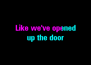 Like we've opened

up the door