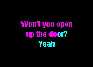 Won't you open

up the door?
Yeah