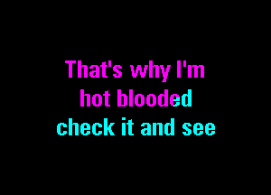 That's why I'm

hot blooded
check it and see