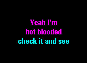 Yeah I'm

hot blooded
check it and see