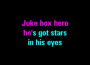 Juke box hero

he's got stars
in his eyes
