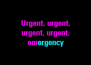 Urgent, urgent.

urgent, urgent.
emergency