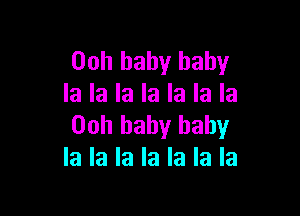 00h baby baby
la la la la la la la

00h baby baby
la la la la la la la