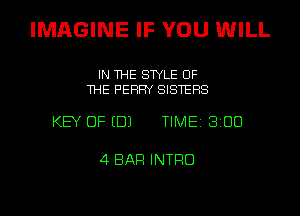 IMAGINE IF YOU WILL

IN THE STYLE OF
THE PERRY SISTERS

KEY OF EDJ TIME 3100

4 BAR INTRO