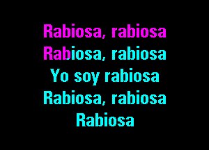 Rahiosa, rahiosa
Rahiosa, rahiosa

Yo soy rahiosa
Rahiosa, rahiosa
Rabiosa