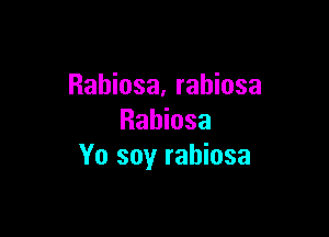 Rahiosa, rahiosa

Rabiosa
Yo soy rabiosa