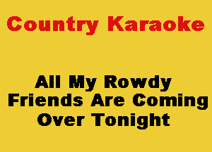 Colmmrgy Kamoke

Allll My Rowdy
Friends Are Coming

(Dyer Tonight