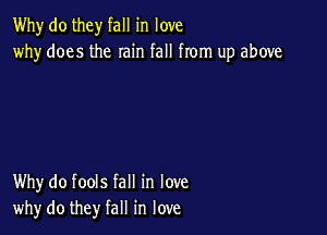 Why do they fall in love
why does the rain fall from up above

Why do fools fall in love
why do they fall in love