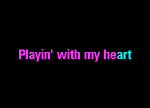 Playin' with my heart