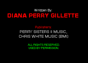 Written Byi

DIANA PERRY GILLETTE

Publishersz
PERRY SISTERS II MUSIC,
CHRIS WHITE MUSIC EBMIJ

ALL RIGHTS RESERVED.
USED BY PERMISSION.