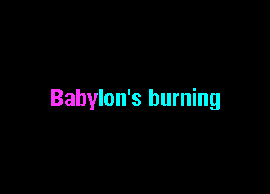 Babylon's burning