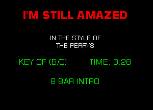 I'M STILL AMAZED

IN THE STYLE OF
THE PEHHYS

KEY OF (BIG) TIME 3 28

8 BAR INTFIO