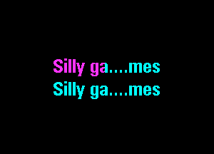 Silly ga....mes

Silly ga....mes