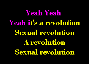 Yeah Yeah
Yeah it's a revolution
Sexual revolution
A revolution
Sexual revolution