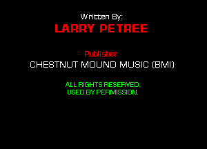 VVrmten By

LARRY PETREE

Pubhsher
CHESTNUT MDUND MUSIC (BM!)

ALL RIGHTS RESERVED
USEDBYPERMBQON