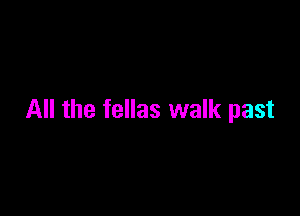All the fellas walk past