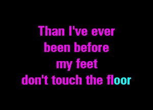 Than I've ever
been before

my feet
don't touch the floor