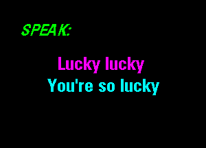 SP54 I(-
Luckylucky

YouWesolucky