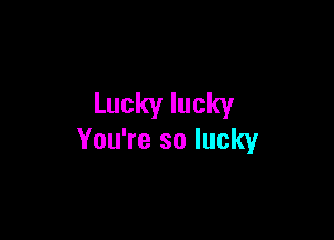Luckylucky

YouWesolucky