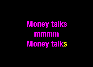 Money talks

mmmm
Money talks