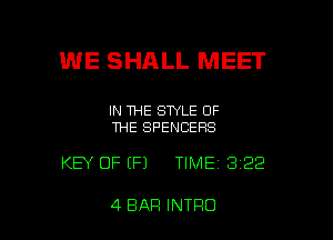 WE SHALL MEET

IN THE STYLE OF
THE SPENCERS

KEY OF IFJ TIME 3122

4 BAR INTRO