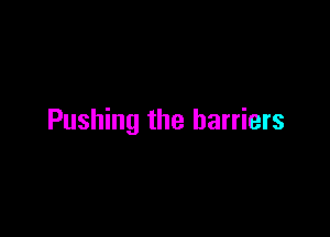 Pushing the barriers