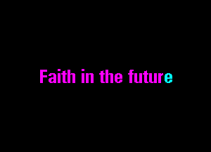 Faith in the future