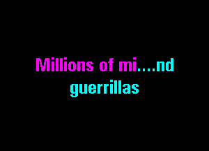 Millions of mi....nd

guerrillas