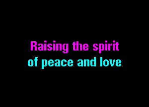 Raising the spirit

of peace and love