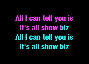 All I can tell you is
it's all show biz

All I can tell you is
it's all show biz