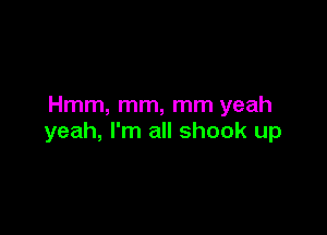 Hmm, mm, mm yeah

yeah, I'm all shook up