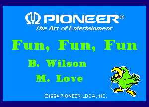 (U) pncweenw

7775 Art of Entertainment

Fum9Fum9Fum
B. Wilson

M. Love 39 94
' 2v

E11994 PIONEER LDCA,INC.