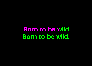 Born to be wild

Born to be wild.