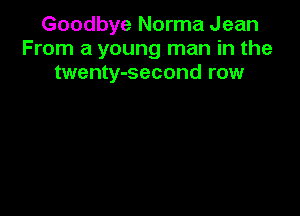 Goodbye Norma Jean
From a young man in the
twenty-second row