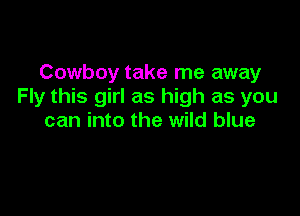 Cowboy take me away
Fly this girl as high as you

can into the wild blue