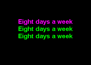 Eight days a week
Eight days a week

Eight days a week