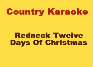 Cowmtlry Karaoke

Redneck Twellve
Days Of Christmas