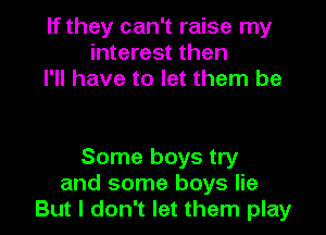 If they can't raise my
interest then
I'll have to let them be

Some boys try
and some boys lie
But I don't let them play