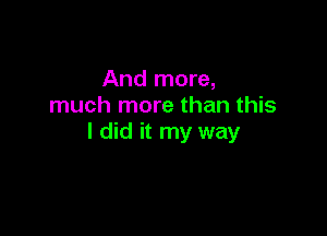 And more,
much more than this

I did it my way