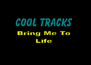 COOL TRACKS

Bring Me To
Life