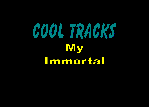 COOL TRACKS

Immortal